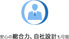 安心の総合力、自社設計も可能