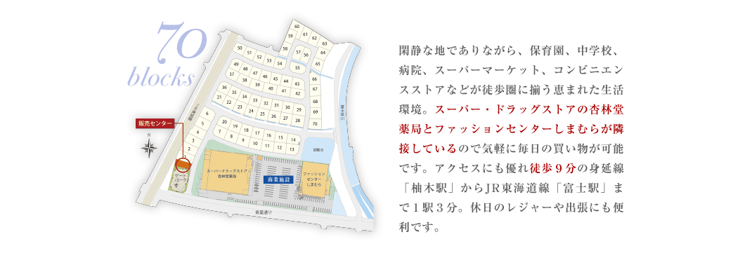 富士市中心エリアにおいて、スケール感のある総開発面積19,900m²超、総区画数全70区画という規模を実現。それにふさわしい美しい街並みを形成するために、平均土地面積約183m²超（55.45坪）というゆとりある区割りを実現。さらに、独自の「街づくりガイドライン」を設け、統一感と個性を大切にした街づくりを進めていきます。